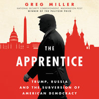 The Apprentice: Trump, Russia, and the Subversion of American Democracy - Greg Miller