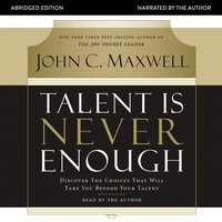Talent Is Never Enough - John C. Maxwell