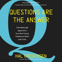 Questions Are the Answer: A Breakthrough Approach to Your Most Vexing Problems at Work and in Life - Hal Gregersen