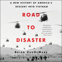 Road to Disaster: A New History of America’s Descent into Vietnam - Brian VanDeMark