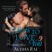 Hurts to Love You: Forbidden Hearts - Alisha Rai