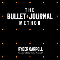 The Bullet Journal Method: Track Your Past, Order Your Present, Plan Your Future - Ryder Carroll