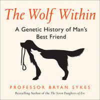 The Wolf Within: The Astonishing Evolution of the Wolf into Man’s Best Friend - Professor Bryan Sykes