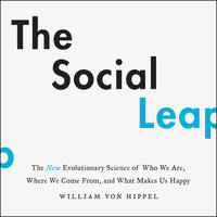 The Social Leap: The New Evolutionary Science of Who We Are, Where We Come From, and What Makes Us Happy - William von Hippel
