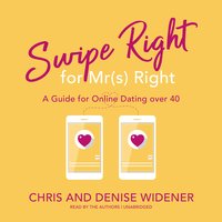 Swipe Right for Mr(s) Right: A Guide for Online Dating over 40 - Denise Widener, Chris Widener