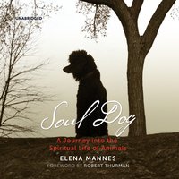 Soul Dog: A Journey into the Spiritual Life of Animals: A Journey into the Spiritual Life of Animals - Elena Mannes
