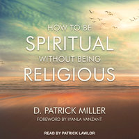How to be Spiritual Without Being Religious - D. Patrick Miller
