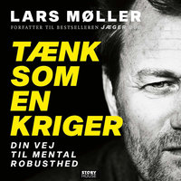 Tænk som en kriger: Din vej til mental robusthed - Lars Møller