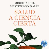 Salud a ciencia cierta: Consejos para una vida sana (sin caer en las trampas de la industria) - Miguel Ángel Martínez-González
