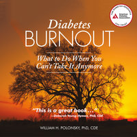 Diabetes Burnout: What to Do When You Can't Take It Anymore - William H. Polonsky, PhD, CDE