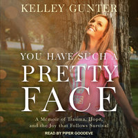 You Have Such A Pretty Face: A Memoir of Trauma, Hope, and the Joy that Follows Survival - Kelley Gunter