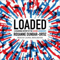 Loaded: A Disarming History of the Second Amendment - Roxanne Dunbar-Ortiz