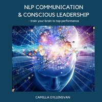 NLP Communication & conscious leadership, train your brain to top performance NLP Communication & conscious leadership, train your brain to top performance - Camilla Gyllensvan
