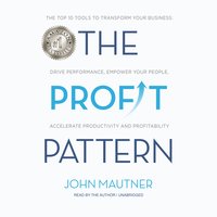 The Profit Pattern: The Top 10 Tools to Transform Your Business: Drive Performance, Empower Your People, Accelerate Productivity and Profitability - John Mautner