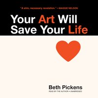 Your Art Will Save Your Life - Beth Pickens