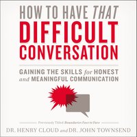 How to Have That Difficult Conversation - John Townsend, Henry Cloud