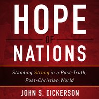 Hope of Nations: Standing Strong in a Post-Truth, Post-Christian World - John S. Dickerson