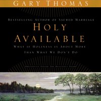Holy Available: What If Holiness Is about More Than What We Don’t Do? - Gary Thomas
