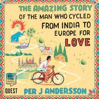 The Amazing Story of the Man Who Cycled from India to Europe for Love - Per J Andersson