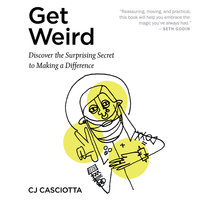Get Weird: Discover the Surprising Secret to Making a Difference - CJ Casciotta