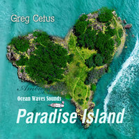 Paradise Island: Ocean Waves Sounds - Greg Cetus