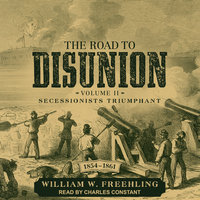 The Road to Disunion: Volume II: Secessionists Triumphant, 1854-1861 - William W. Freehling