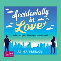 Accidentally in Love: A hilarious, heart-warming Rom-Com - Anna Premoli