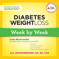 Diabetes Weight Loss: Week by Week: A Safe, Effective Method for Losing Weight and Improving Your Health - Jill Weisenberger, MS, RD, CDE