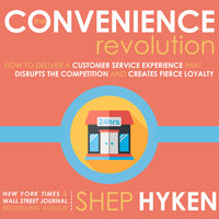The Convenience Revolution: How to Deliver a Customer Service Experience that Disrupts the Competition and Creates Fierce Loyalty - Shep Hyken