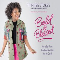 Bold and Blessed: How to Stay True to Yourself and Stand Out from the Crowd - Trinitee Stokes
