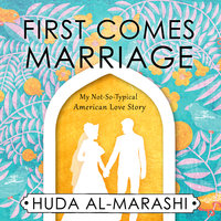 First Comes Marriage: My Not-So-Typical American Love Story - Huda Al-Marashi