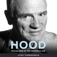 Hood: Trailblazer of the Genomics Age - Luke Timmerman