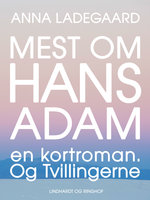 Mest om Hans-Adam: en kortroman. Og Tvillingerne - Anna Ladegaard