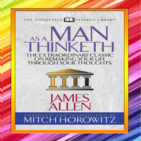 As a Man Thinketh: The Extraordinary Classic on Remaking Your Life Through Your Thoughts - James Allen