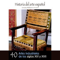 Artes industriales de los siglos XVI y XVII - Ernesto Ballesteros Arranz