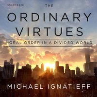The Ordinary Virtues: Moral Order in a Divided World - Michael Ignatieff