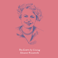You Learn by Living: Eleven Keys for a More Fulfilling Life - Eleanor Roosevelt