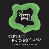 Reptiles bajo mi cama - Antonio Ramos Revillas