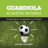 Guardiola, el ladrón de ideas - Germán Castaños