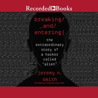 Breaking and Entering-The Extraordinary Story of a Hacker Called "Alien": The Extraordinary Story of a Hacker Called "Alien" - Jeremy N. Smith