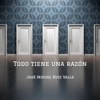 Todo tiene una razón - José Miguel Ruiz Valls