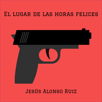 El lugar de las horas felices - Jesús Alonso Ruiz