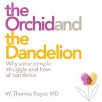 The Orchid and the Dandelion: Why Sensitive People Struggle and How All Can Thrive - Dr W. Thomas Boyce