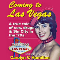 Coming to Las Vegas: A true tale of sex, drugs & Sin City in the 70’s - Carolyn V. Hamilton