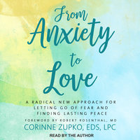 From Anxiety to Love: A Radical New Approach for Letting Go of Fear and Finding Lasting Peace - Corinne Zupko