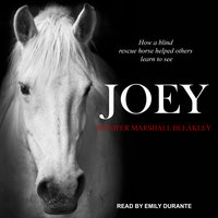 Joey: How a Blind Rescue Horse Helped Others Learn to See - Jennifer Marshall Bleakley
