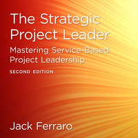 The Strategic Project Leader: Mastering Service-Based Project Leadership, Second Edition - Jack Ferraro