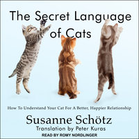 The Secret Language of Cats: How to Understand Your Cat for a Better, Happier Relationship - Susanne Schotz