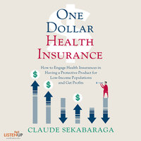 One Dollar Health Insurance: How to Engage Health Insurances to Provide a Protective Product and Get Profits - Claude Sekabaraga
