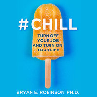 #Chill: Turn Off Your Job and Turn On Your Life - Bryan E. Robinson Ph.D.